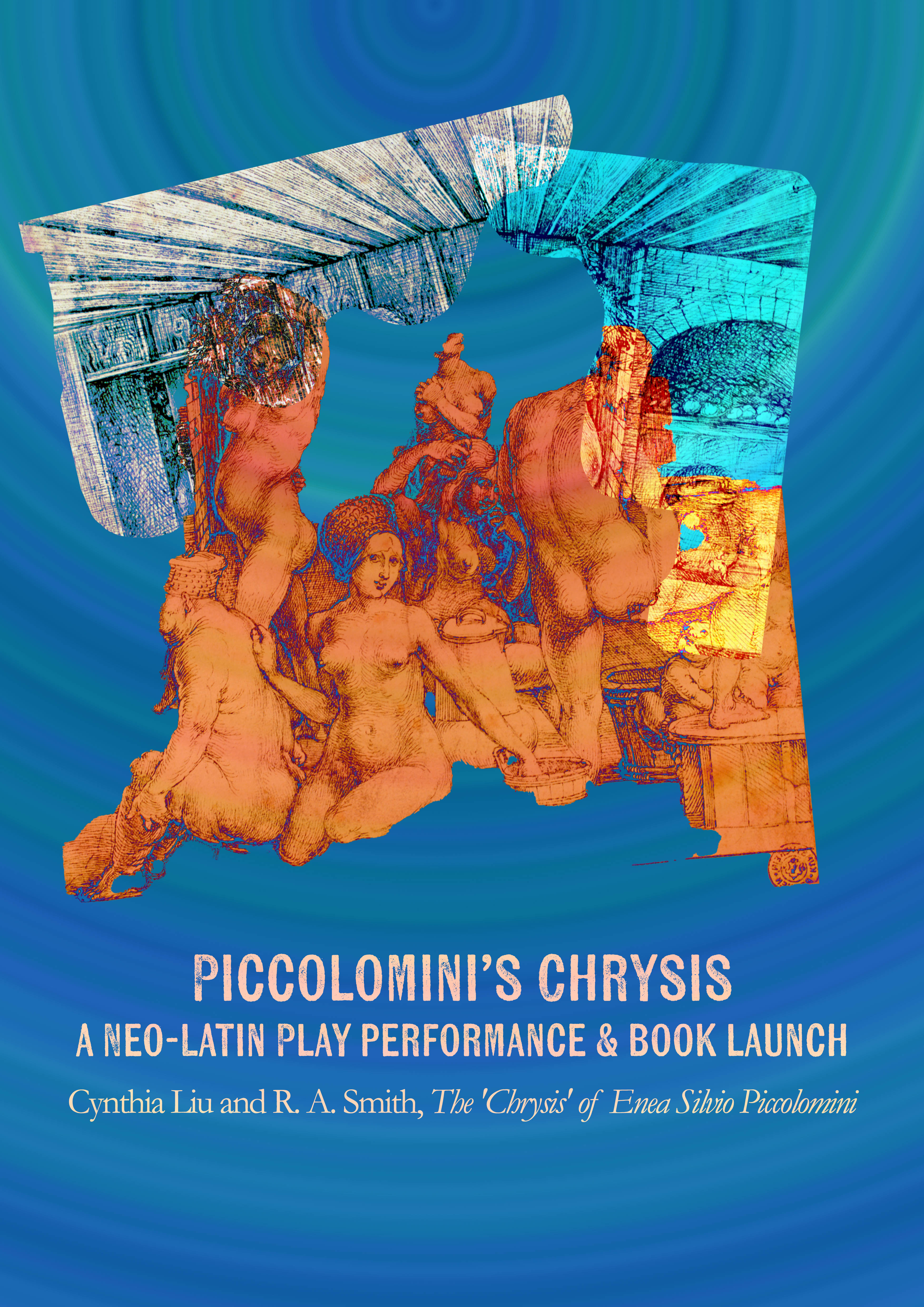 Poster with blue background and a deconstructed image of Albrecht Durer's Women's Bath, showing some women naked washing. The poster has the infomation &quot;PICCOLOMINI'S CHRYSIS A NEO-LATIN PLAY PERFORMANCE &amp; BOOK LAUNCH Cynthia Liu and R. A. Smith, The 'Chrysis of Enea Silvio Piccolomini&quot;